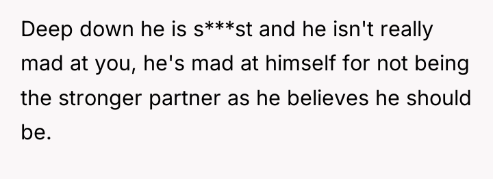 Deep down he is s***st and he isn't really mad...