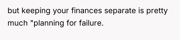 but keeping your finances separate is pretty much "planning for...