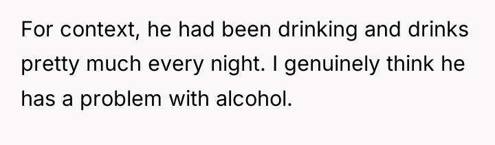 For context, he had been drinking and drinks pretty much...