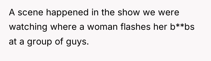 A scene happened in the show we were watching where...