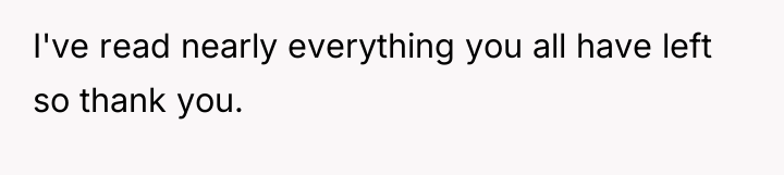 I've read nearly everything you all have left so thank...