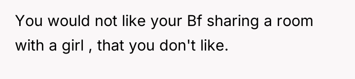 You would not like your Bf sharing a room with...