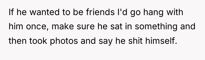 If he wanted to be friends I'd go hang with...