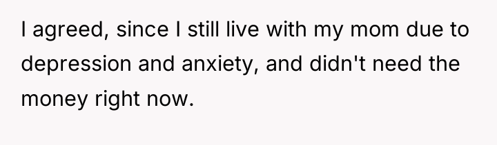 I agreed, since I still live with my mom due...
