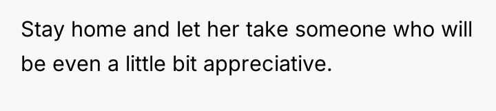 Stay home and let her take someone who will be...