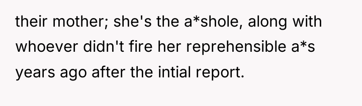 their mother; she's the a*shole, along with whoever didn't fire...