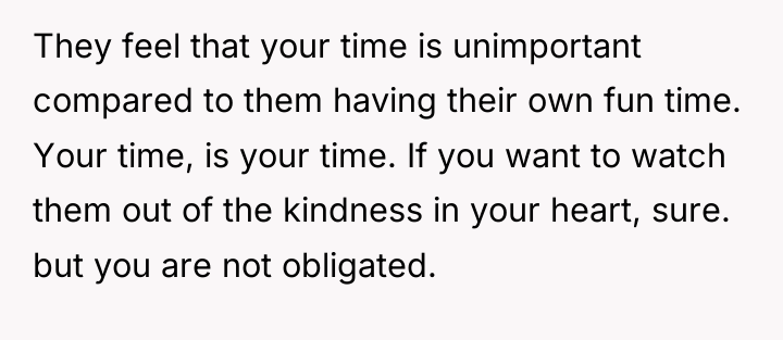They feel that your time is unimportant compared to them...