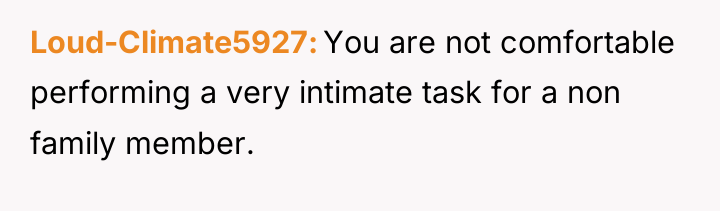 Loud-Climate5927 You are not comfortable performing a very intimate task...
