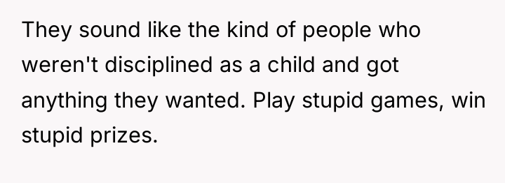 They sound like the kind of people who weren't disciplined...