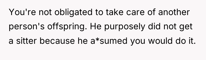 You're not obligated to take care of another person's offspring....
