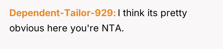 Dependent-Tailor-929 I think its pretty obvious here you're NTA.