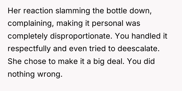 Her reaction slamming the bottle down, complaining, making it personal...