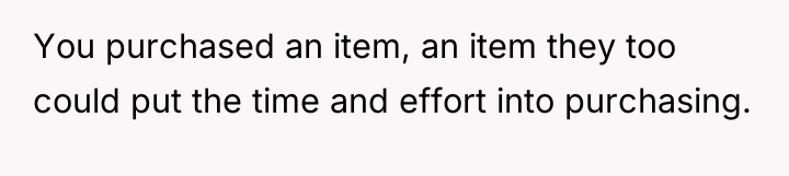 You purchased an item, an item they too could put...