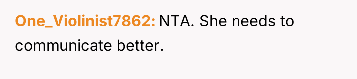 One_Violinist7862 NTA. She needs to communicate better.