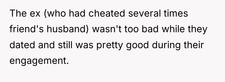 The ex (who had cheated several times friend's husband) wasn't...