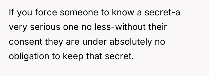 If you force someone to know a secret-a very serious...