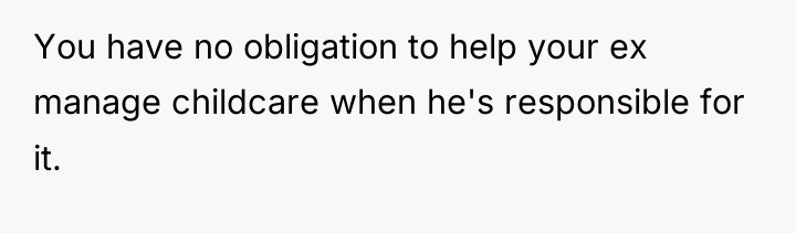 You have no obligation to help your ex manage childcare...