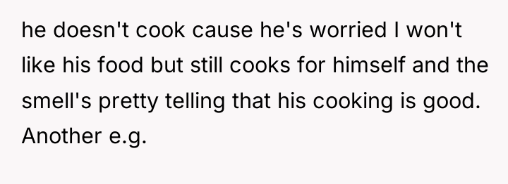he doesn't cook cause he's worried I won't like his...