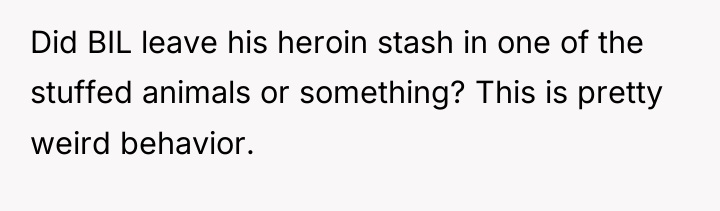 Did BIL leave his heroin stash in one of the...