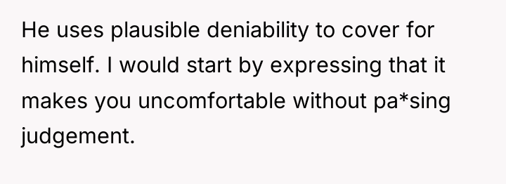He uses plausible deniability to cover for himself. I would...