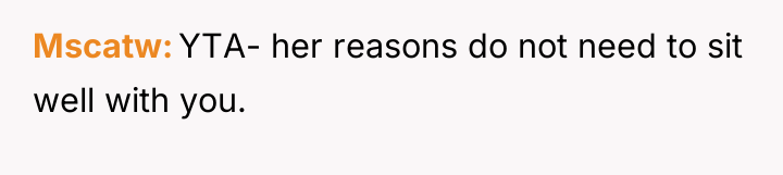 Mscatw YTA- her reasons do not need to sit well...