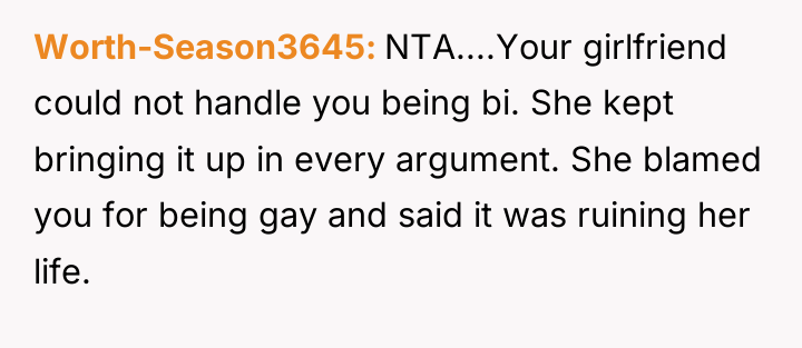 Worth-Season3645 NTA....Your girlfriend could not handle you being bi. She...