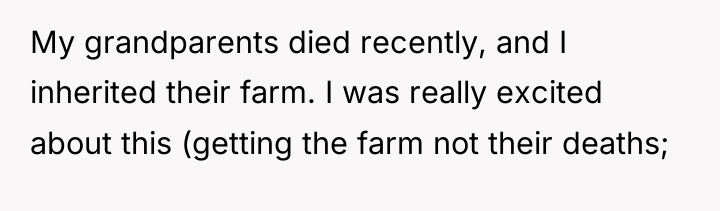 My grandparents died recently, and I inherited their farm. I...