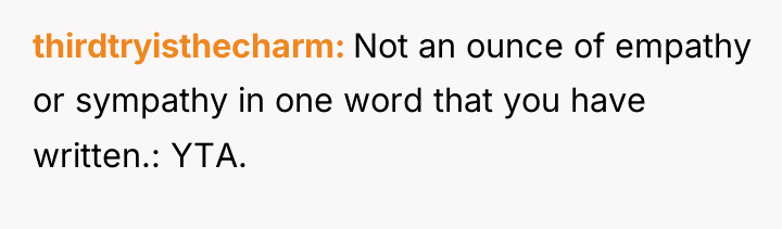 thirdtryisthecharm Not an ounce of empathy or sympathy in one...