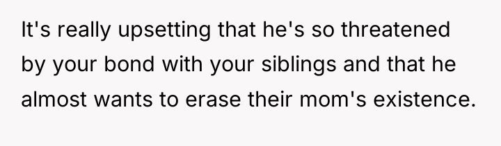 It's really upsetting that he's so threatened by your bond...