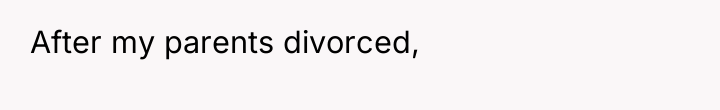 After my parents divorced,