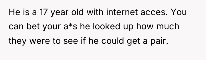 He is a 17 year old with internet acces. You...