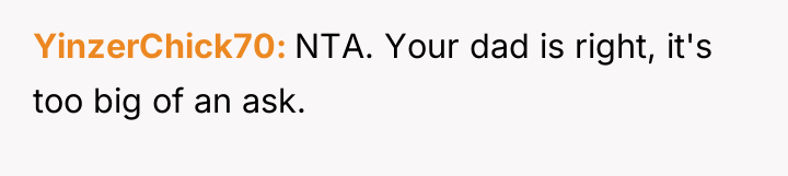 YinzerChick70 NTA. Your dad is right, it's too big of...