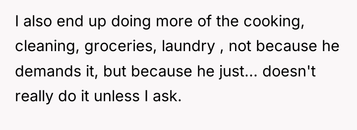 I also end up doing more of the cooking, cleaning,...