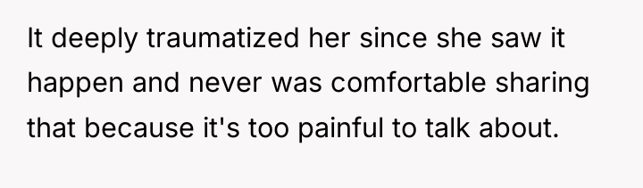 It deeply traumatized her since she saw it happen and...
