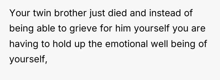 Your twin brother just died and instead of being able...