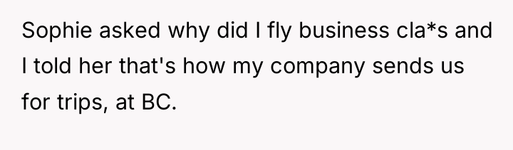 Sophie asked why did I fly business cla*s and I...