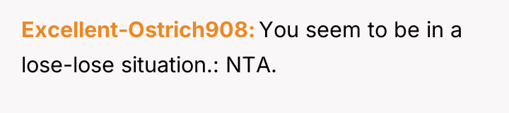 Excellent-Ostrich908 You seem to be in a lose-lose situation.: NTA.