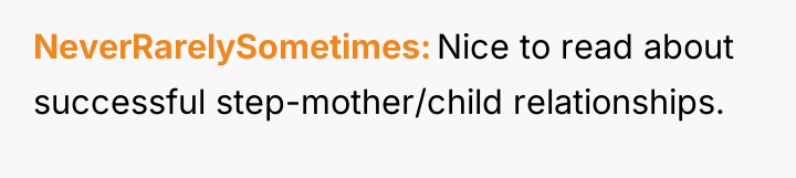 NeverRarelySometimes Nice to read about successful step-mother/child relationships.