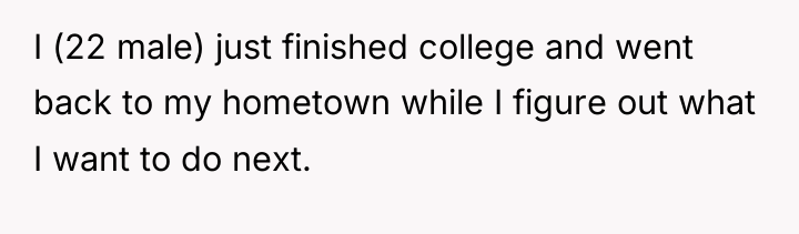 I (22 male) just finished college and went back to...