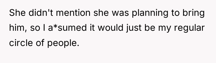 She didn't mention she was planning to bring him, so...