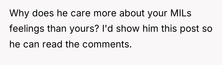 Why does he care more about your MILs feelings than...