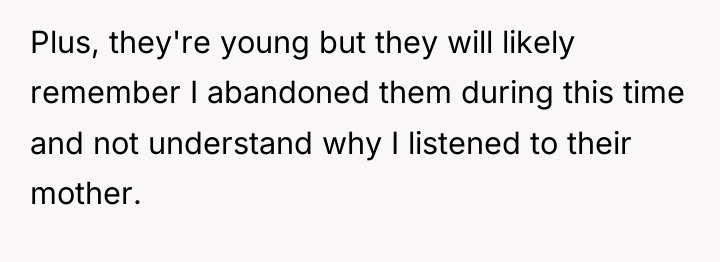 Plus, they're young but they will likely remember I abandoned...