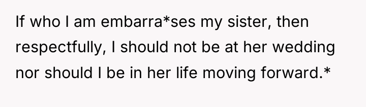 If who I am embarra*ses my sister, then respectfully, I...