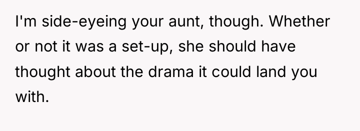 I'm side-eyeing your aunt, though. Whether or not it was...