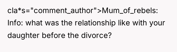 cla*s="comment_author">Mum_of_rebels: Info: what was the relationship like with your daughter...