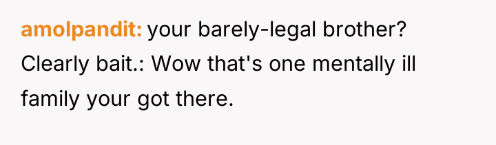 amolpandit your barely-legal brother? Clearly bait.: Wow that's one mentally...