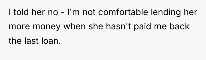 I told her no - I'm not comfortable lending her...