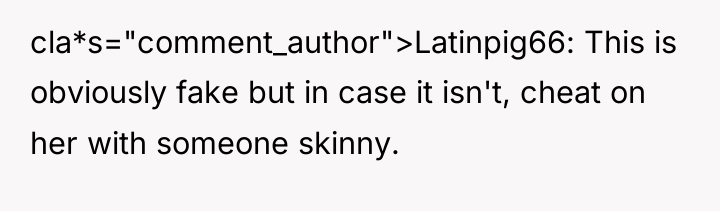cla*s="comment_author">Latinpig66: This is obviously fake but in case it isn't,...