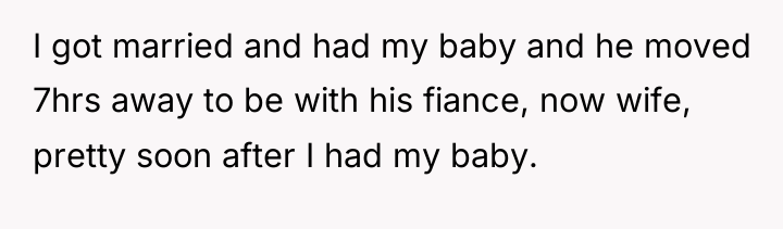 I got married and had my baby and he moved...