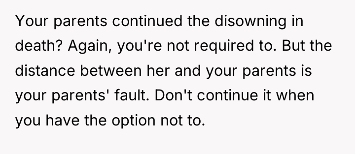 Your parents continued the disowning in death? Again, you're not...